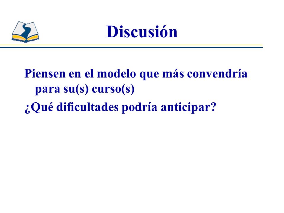 Discusión Piensen en el modelo que más convendría para su(s) curso(s)