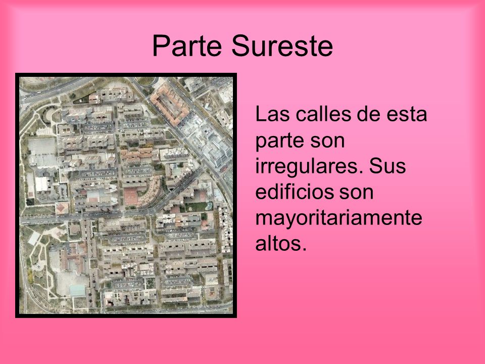 Parte Sureste Las calles de esta parte son irregulares. Sus edificios son mayoritariamente altos.