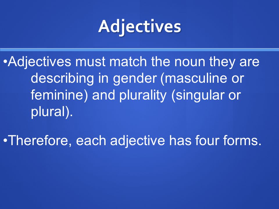 Adjectives Adjectives must match the noun they are describing in gender (masculine or feminine) and plurality (singular or plural).