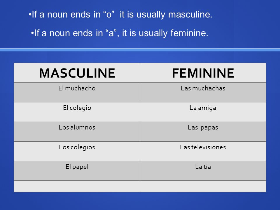 MASCULINE FEMININE If a noun ends in o it is usually masculine.
