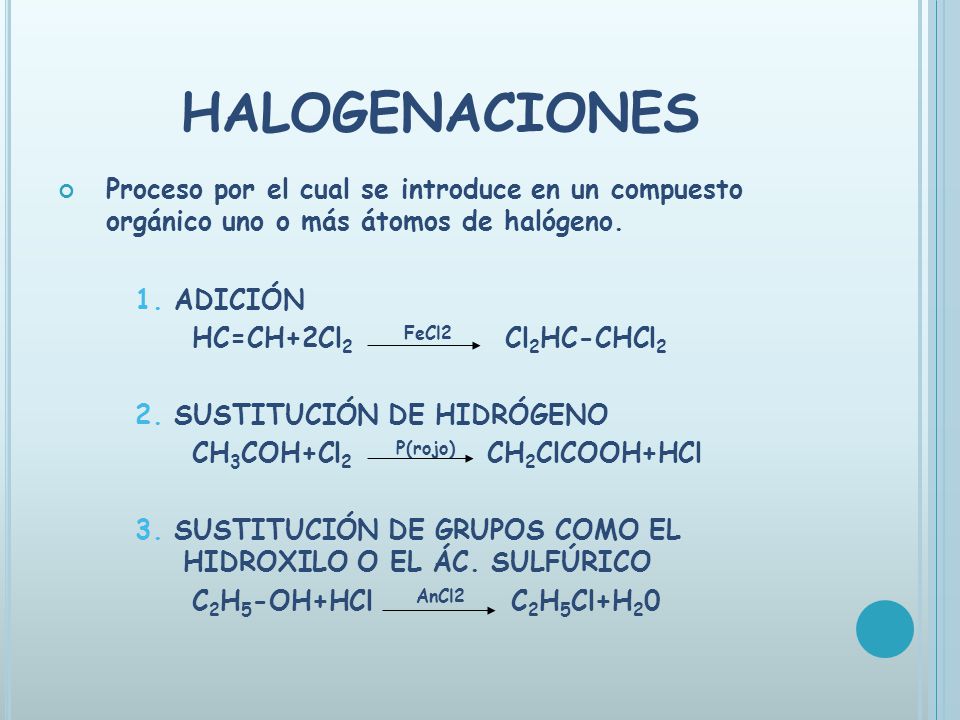HALOGENACIONES Proceso por el cual se introduce en un compuesto orgánico uno o más átomos de halógeno.