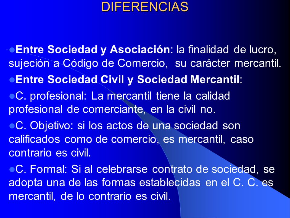 DIFERENCIAS Entre Sociedad y Asociación: la finalidad de lucro, sujeción a Código de Comercio, su carácter mercantil.