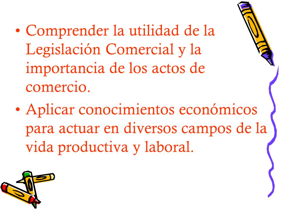 Comprender la utilidad de la Legislación Comercial y la importancia de los actos de comercio.