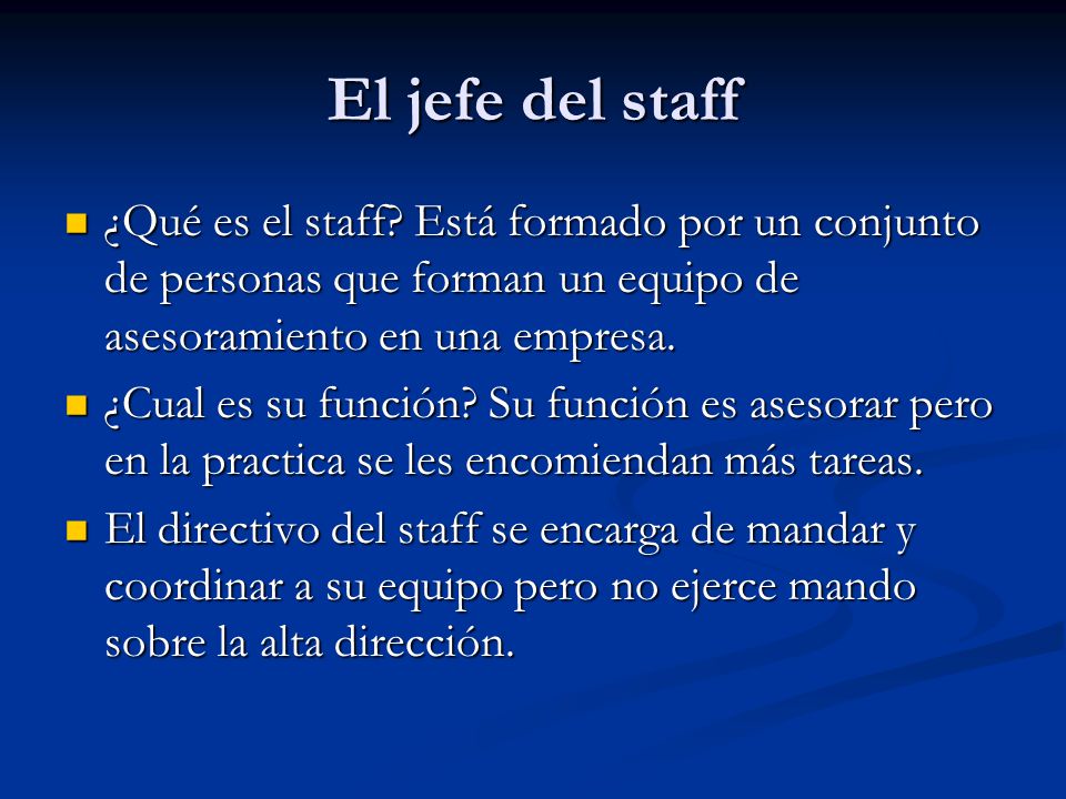 El jefe del staff ¿Qué es el staff Está formado por un conjunto de personas que forman un equipo de asesoramiento en una empresa.