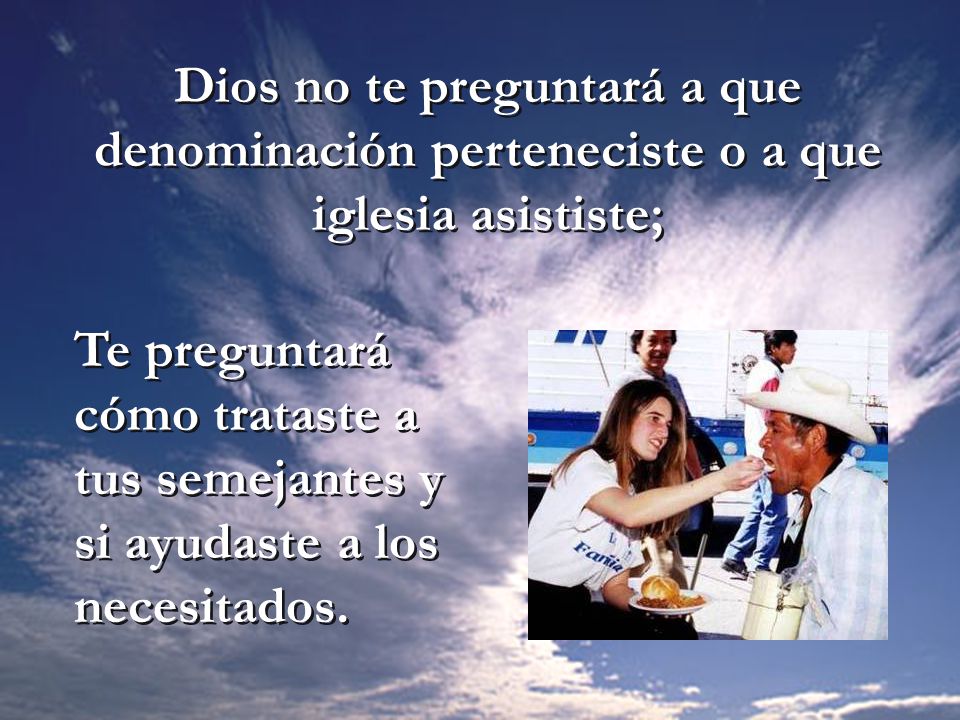 Dios no te preguntará a que denominación perteneciste o a que iglesia asististe;