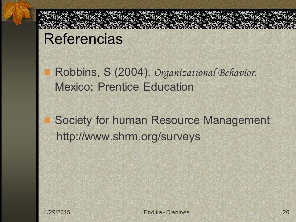Referencias Robbins, S (2004). Organizational Behavior. Mexico: Prentice Education. Society for human Resource Management.