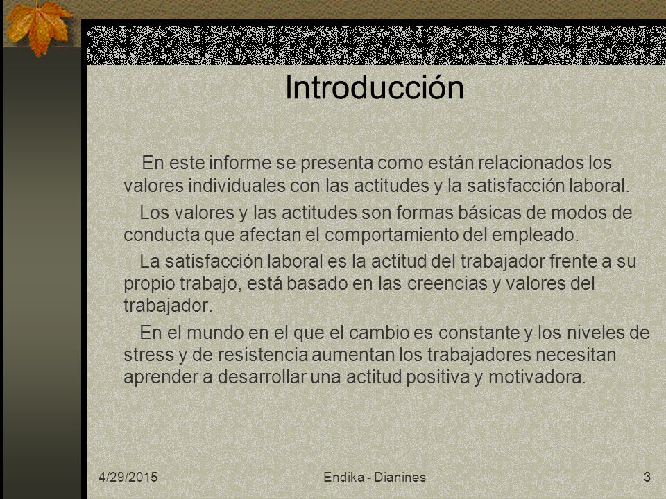 Introducción En este informe se presenta como están relacionados los valores individuales con las actitudes y la satisfacción laboral.