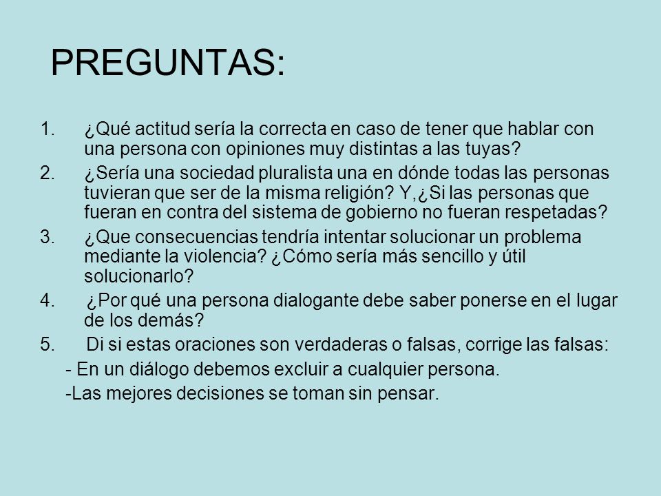 PREGUNTAS: ¿Qué actitud sería la correcta en caso de tener que hablar con una persona con opiniones muy distintas a las tuyas