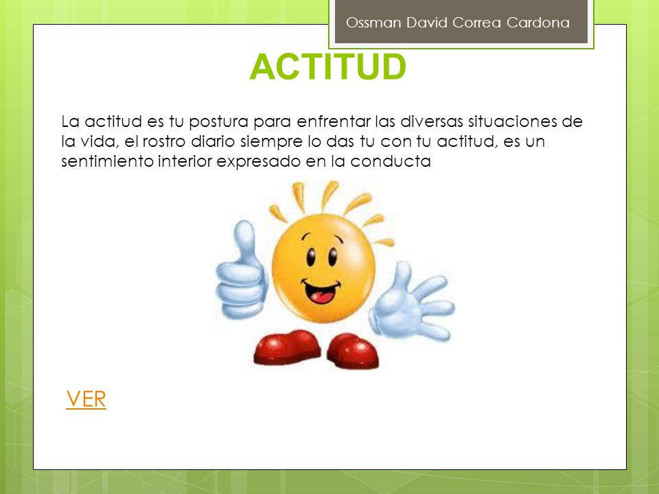 ACTITUD Ossman David Correa Cardona. La actitud es tu postura para enfrentar las diversas situaciones de.