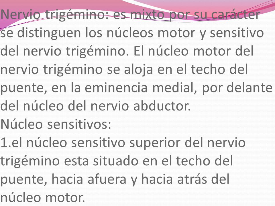 Nervio trigémino: es mixto por su carácter se distinguen los núcleos motor y sensitivo del nervio trigémino.