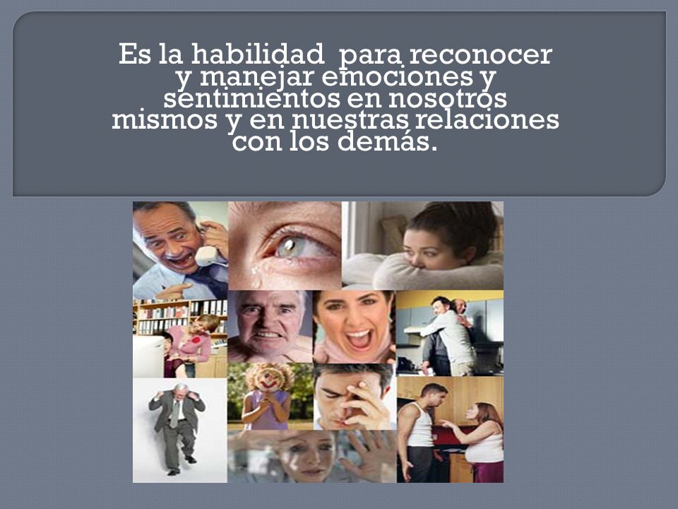 Es la habilidad para reconocer y manejar emociones y sentimientos en nosotros mismos y en nuestras relaciones con los demás.