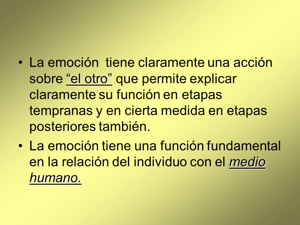 La emoción tiene claramente una acción sobre el otro que permite explicar claramente su función en etapas tempranas y en cierta medida en etapas posteriores también.