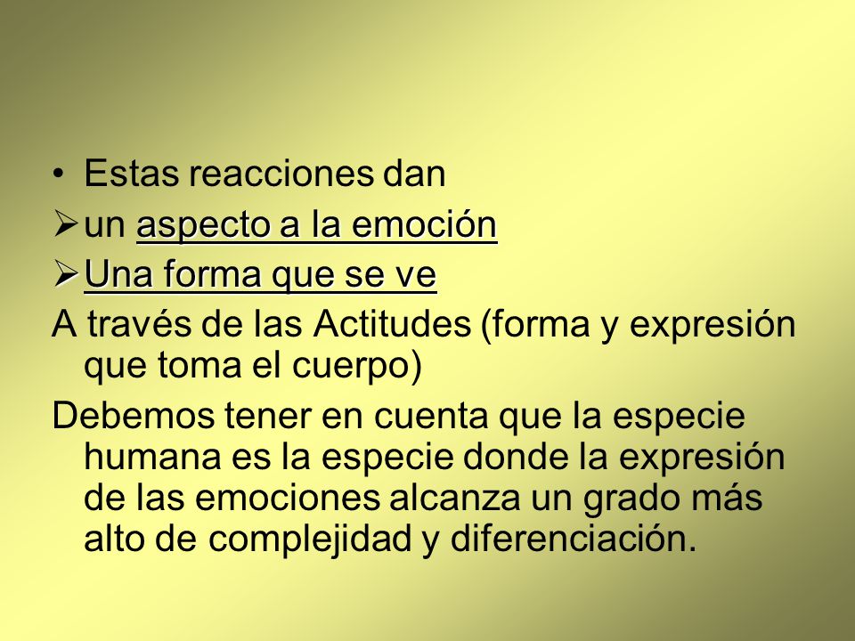Estas reacciones dan un aspecto a la emoción. Una forma que se ve. A través de las Actitudes (forma y expresión que toma el cuerpo)