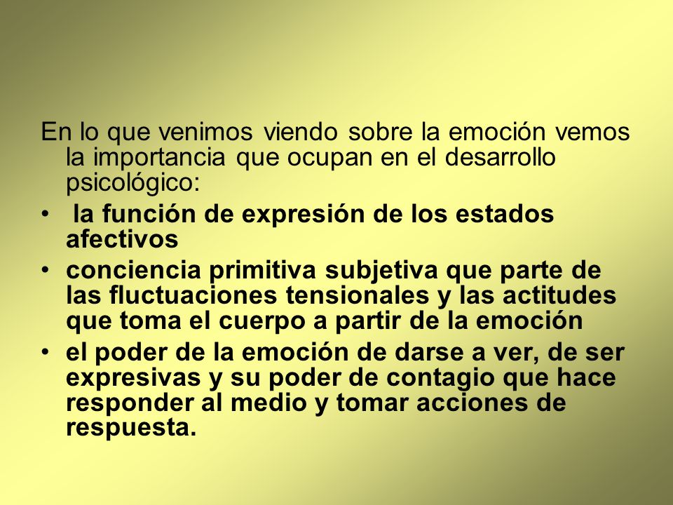 En lo que venimos viendo sobre la emoción vemos la importancia que ocupan en el desarrollo psicológico:
