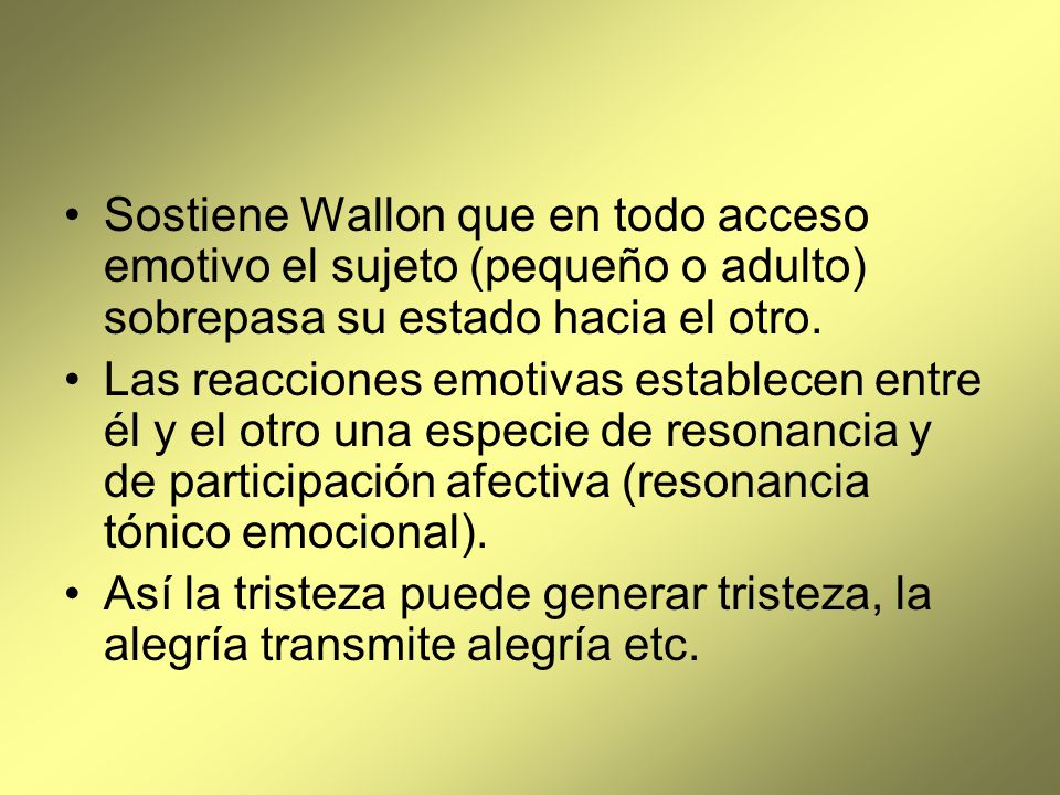 Sostiene Wallon que en todo acceso emotivo el sujeto (pequeño o adulto) sobrepasa su estado hacia el otro.
