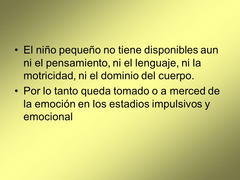 El niño pequeño no tiene disponibles aun ni el pensamiento, ni el lenguaje, ni la motricidad, ni el dominio del cuerpo.