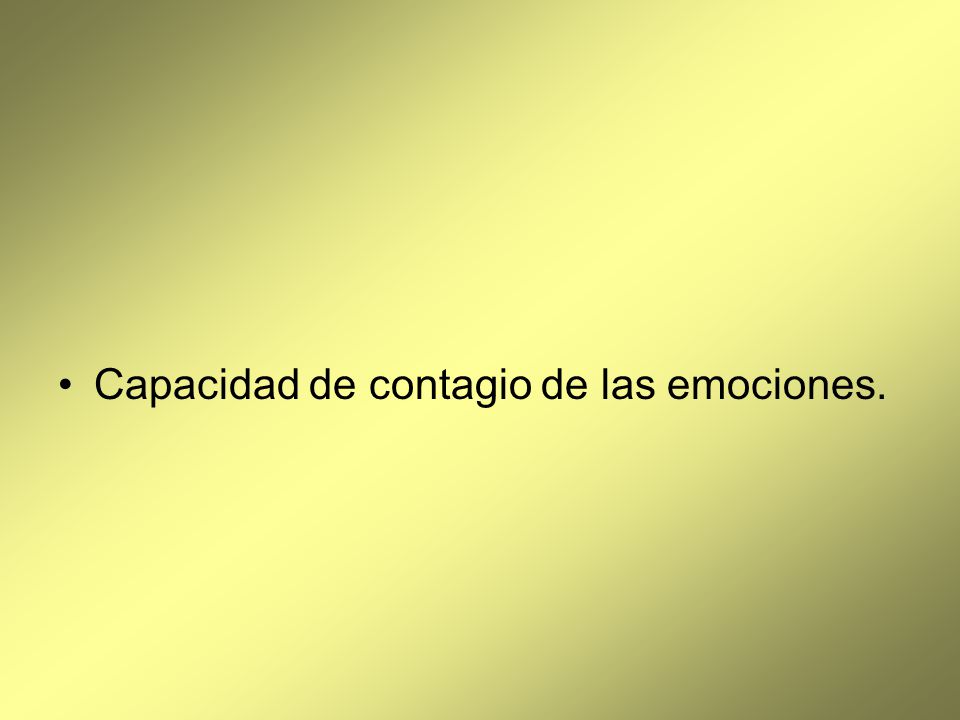 Capacidad de contagio de las emociones.