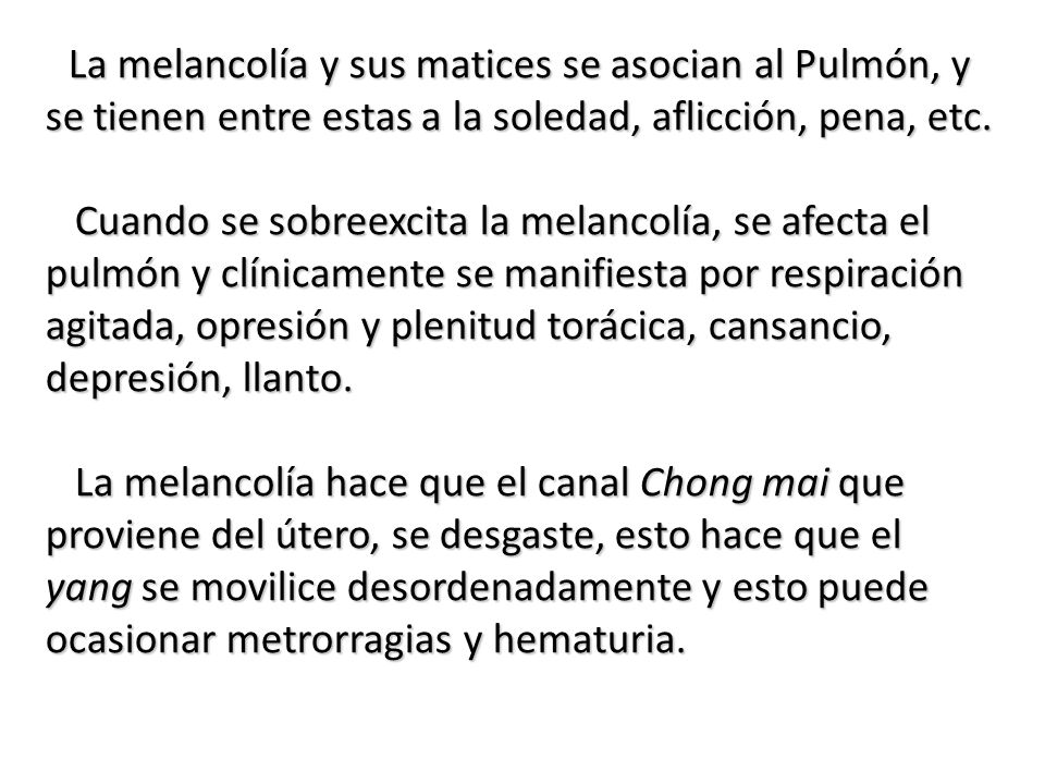 La melancolía y sus matices se asocian al Pulmón, y se tienen entre estas a la soledad, aflicción, pena, etc.