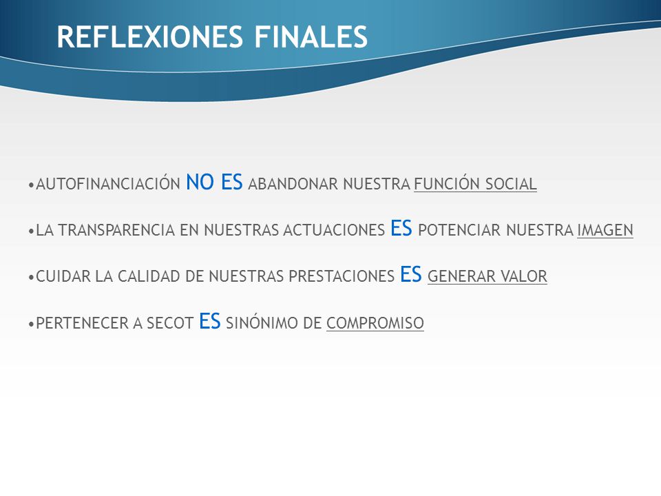 REFLEXIONES FINALES AUTOFINANCIACIÓN NO ES ABANDONAR NUESTRA FUNCIÓN SOCIAL. LA TRANSPARENCIA EN NUESTRAS ACTUACIONES ES POTENCIAR NUESTRA IMAGEN.