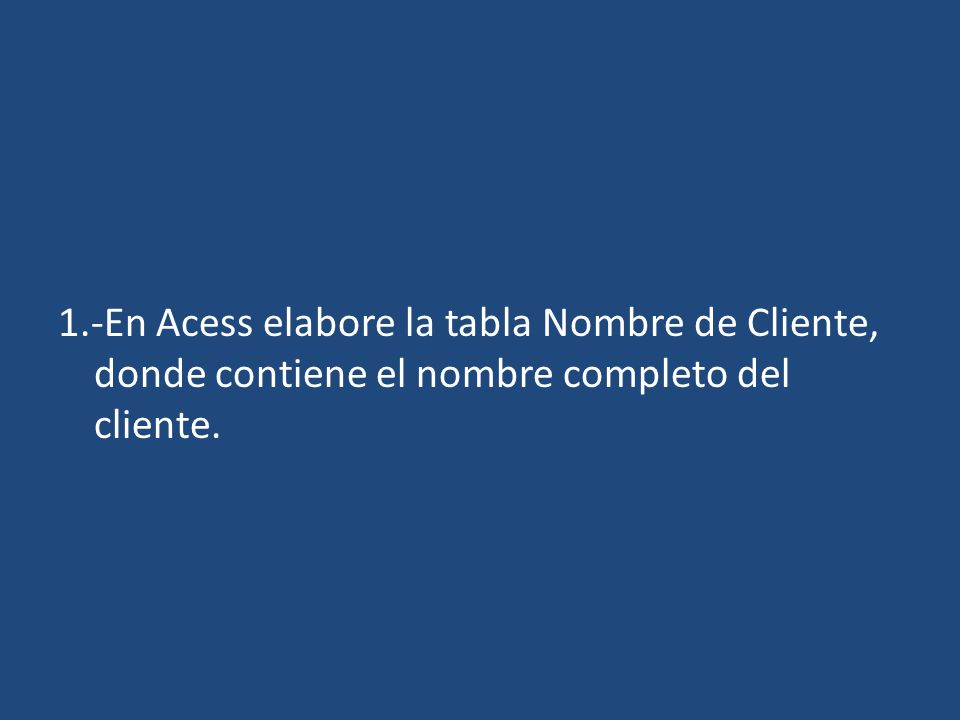 1.-En Acess elabore la tabla Nombre de Cliente, donde contiene el nombre completo del cliente.