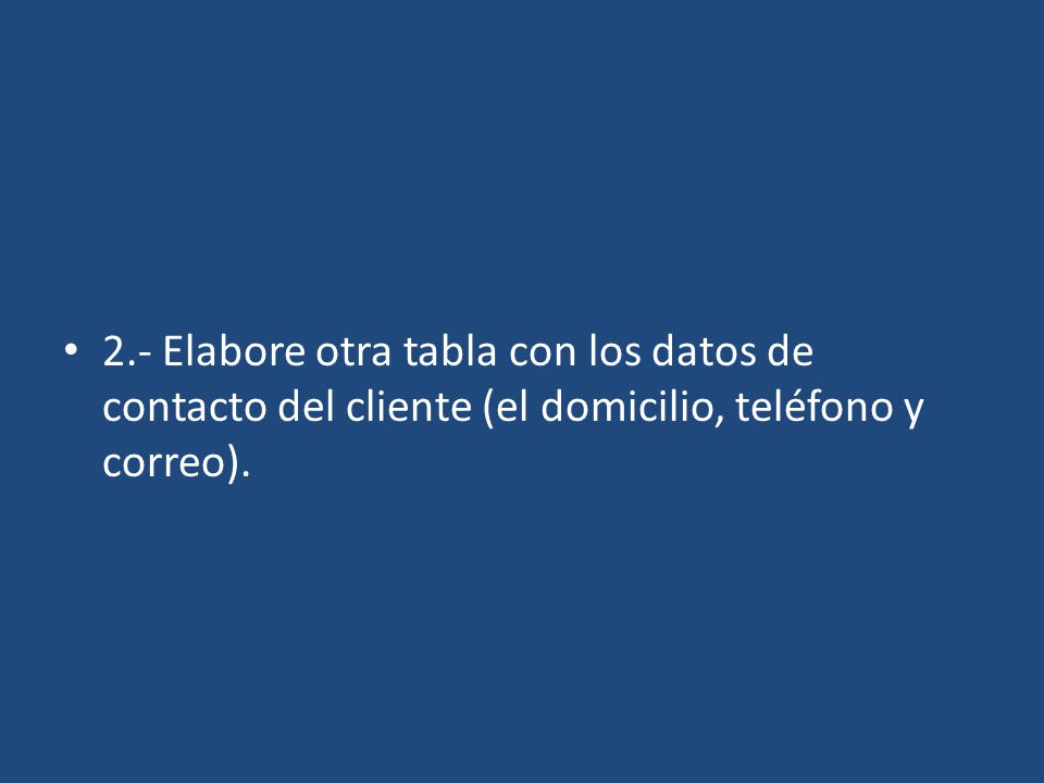 2.- Elabore otra tabla con los datos de contacto del cliente (el domicilio, teléfono y correo).