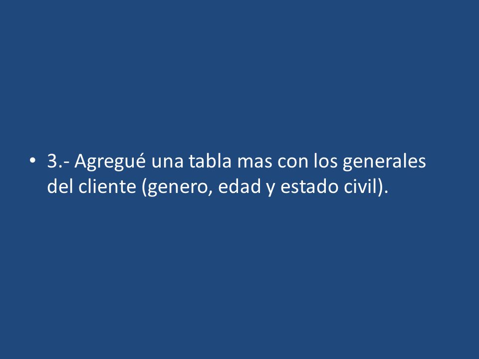 3.- Agregué una tabla mas con los generales del cliente (genero, edad y estado civil).