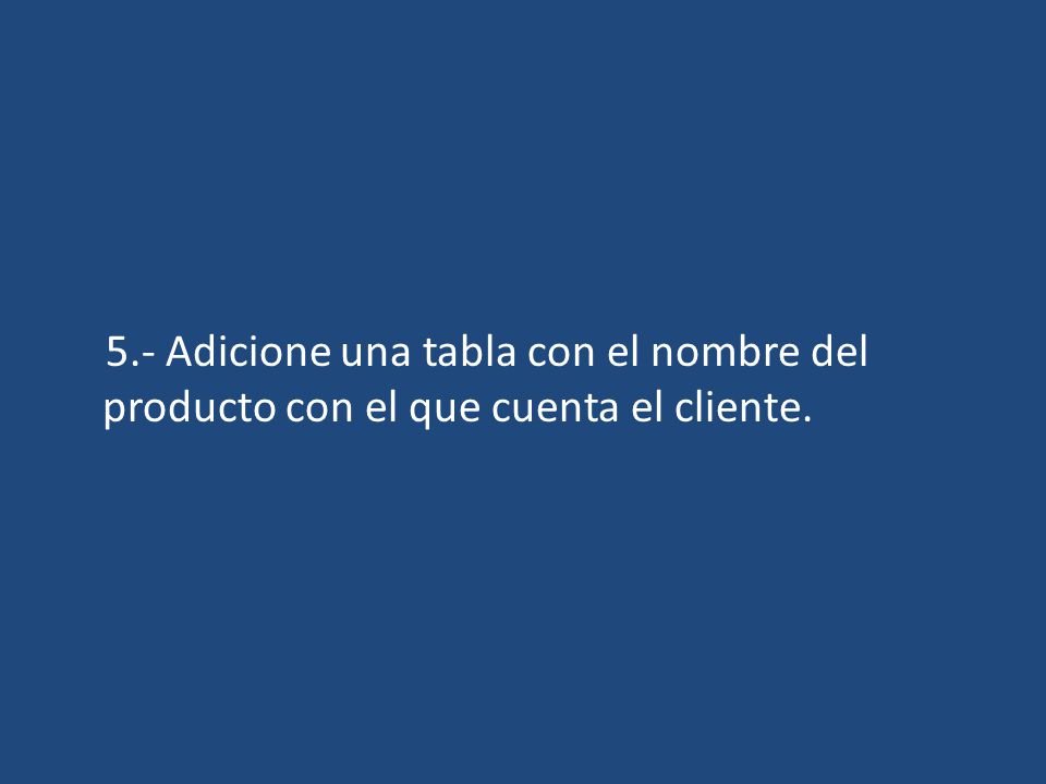 5.- Adicione una tabla con el nombre del producto con el que cuenta el cliente.