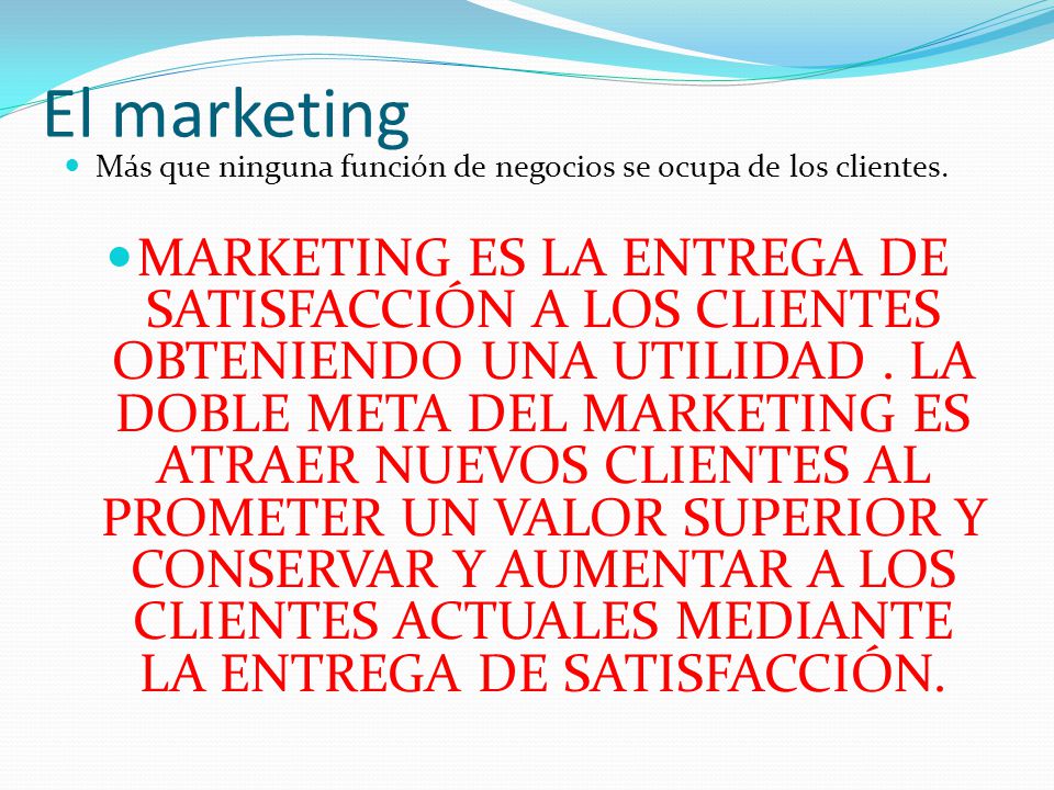 El marketing Más que ninguna función de negocios se ocupa de los clientes.