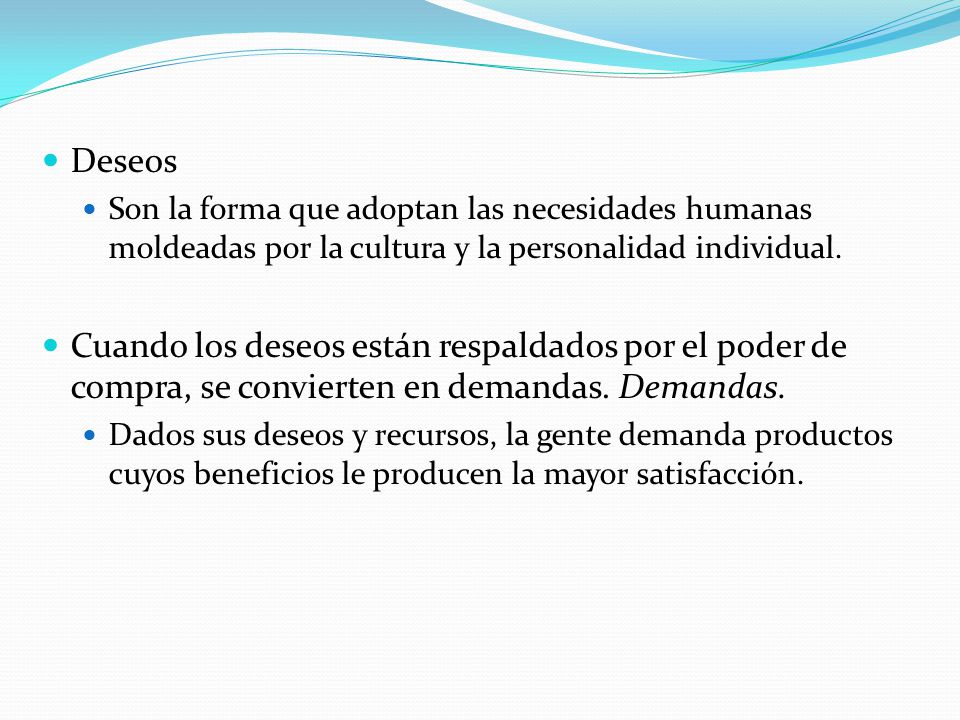 Deseos Son la forma que adoptan las necesidades humanas moldeadas por la cultura y la personalidad individual.