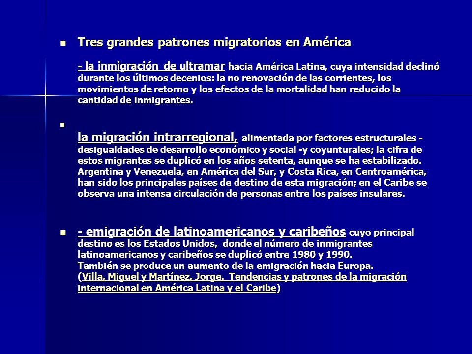 Tres grandes patrones migratorios en América - la inmigración de ultramar hacia América Latina, cuya intensidad declinó durante los últimos decenios: la no renovación de las corrientes, los movimientos de retorno y los efectos de la mortalidad han reducido la cantidad de inmigrantes.