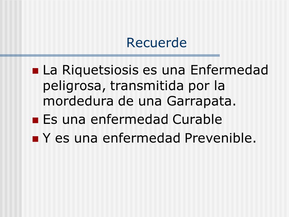 Recuerde La Riquetsiosis es una Enfermedad peligrosa, transmitida por la mordedura de una Garrapata.