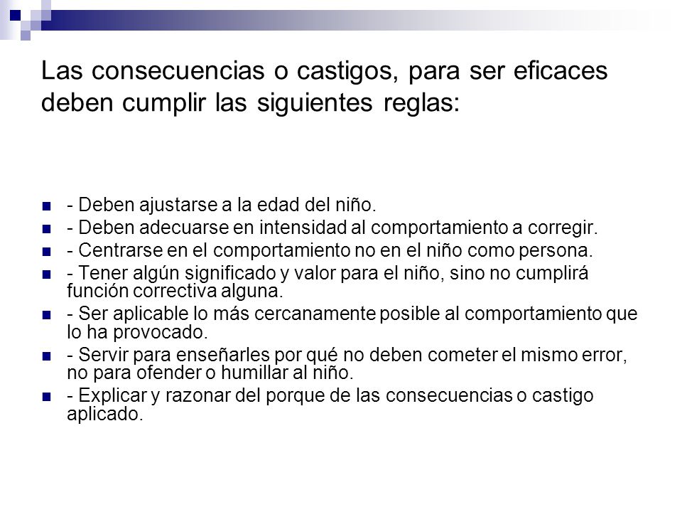 Las consecuencias o castigos, para ser eficaces deben cumplir las siguientes reglas: