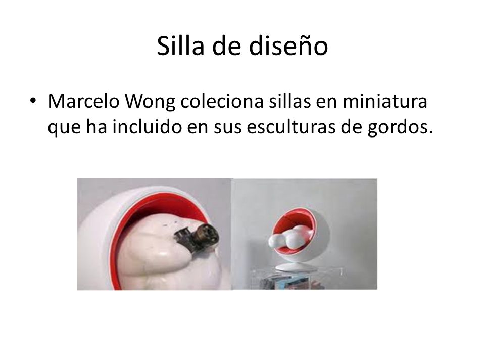 Silla de diseño Marcelo Wong coleciona sillas en miniatura que ha incluido en sus esculturas de gordos.