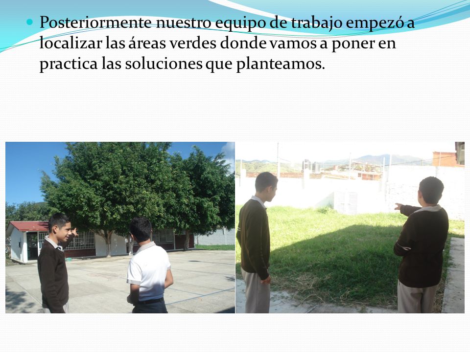 Posteriormente nuestro equipo de trabajo empezó a localizar las áreas verdes donde vamos a poner en practica las soluciones que planteamos.