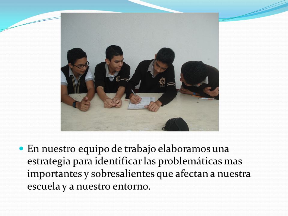 En nuestro equipo de trabajo elaboramos una estrategia para identificar las problemáticas mas importantes y sobresalientes que afectan a nuestra escuela y a nuestro entorno.