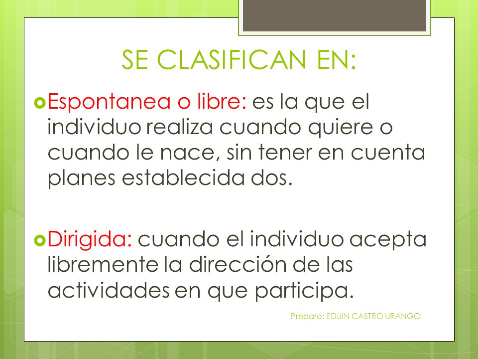 SE CLASIFICAN EN: Espontanea o libre: es la que el individuo realiza cuando quiere o cuando le nace, sin tener en cuenta planes establecida dos.