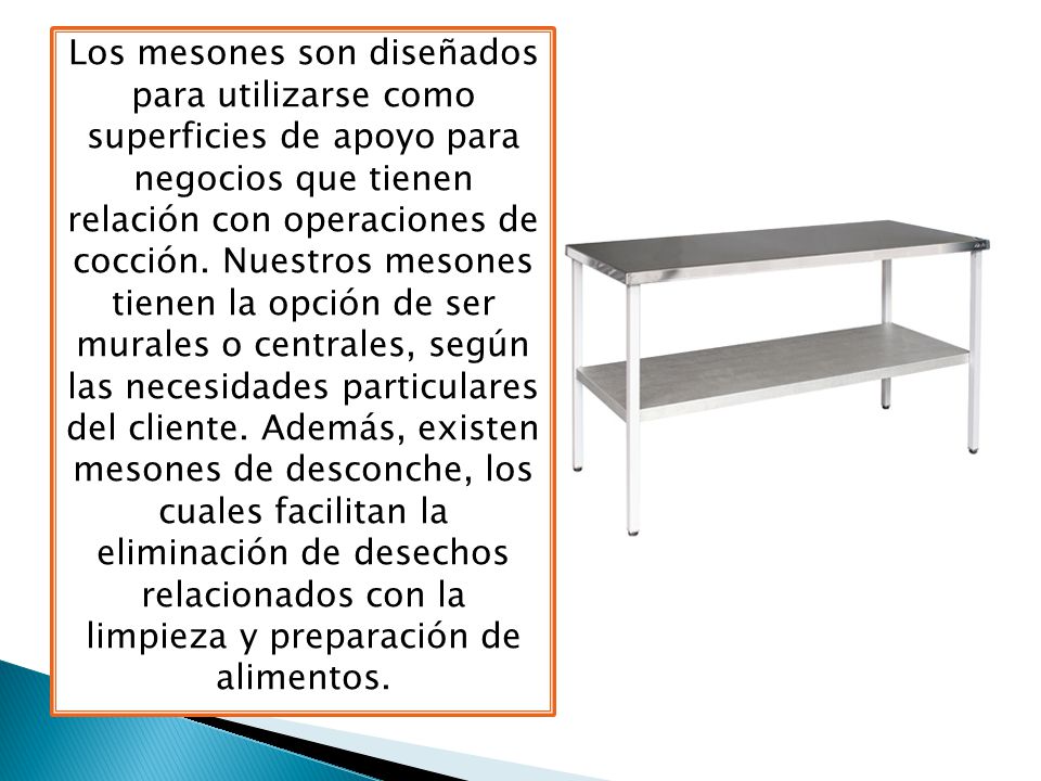 Los mesones son diseñados para utilizarse como superficies de apoyo para negocios que tienen relación con operaciones de cocción.