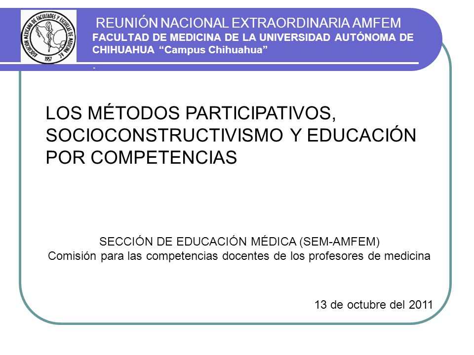 REUNIÓN NACIONAL EXTRAORDINARIA AMFEM FACULTAD DE MEDICINA DE LA UNIVERSIDAD AUTÓNOMA DE CHIHUAHUA Campus Chihuahua .