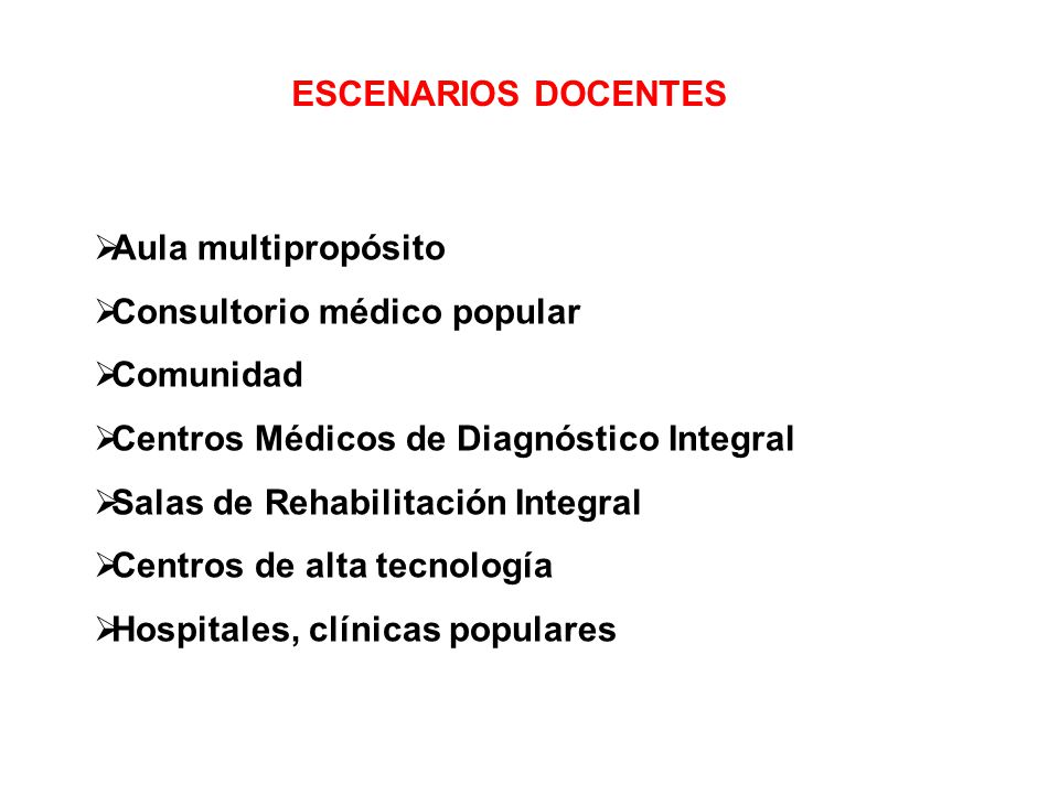 ESCENARIOS DOCENTES Aula multipropósito. Consultorio médico popular. Comunidad. Centros Médicos de Diagnóstico Integral.