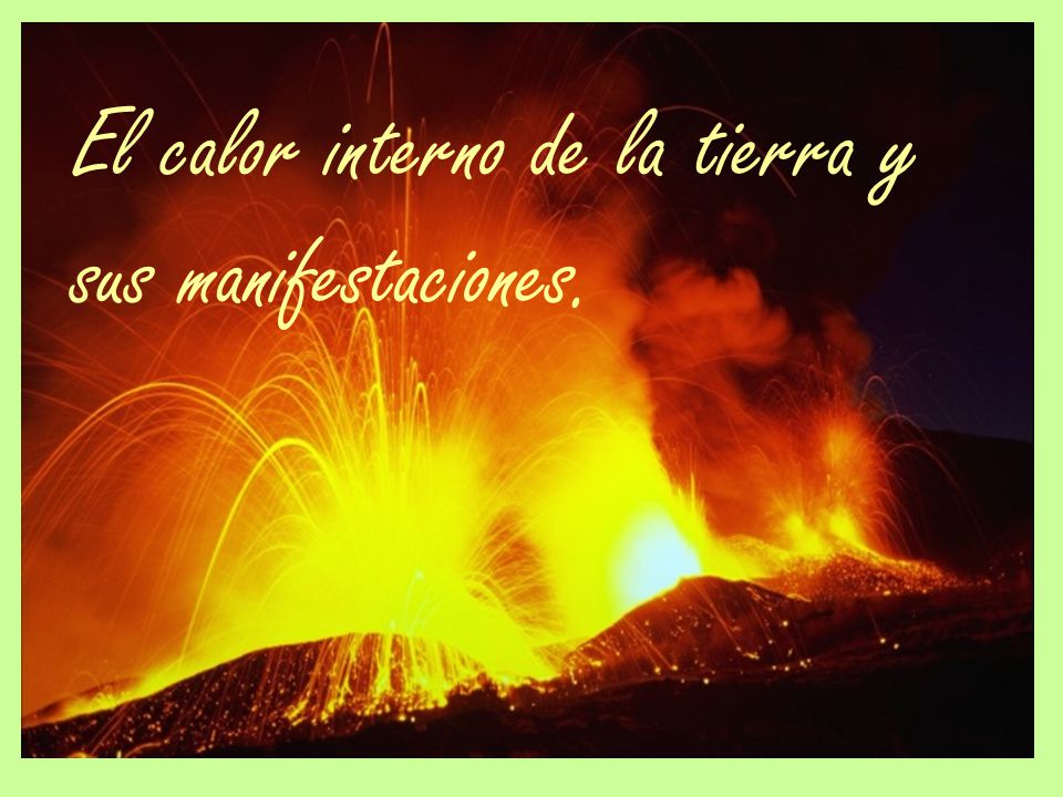 El calor interno de la tierra y sus manifestaciones.