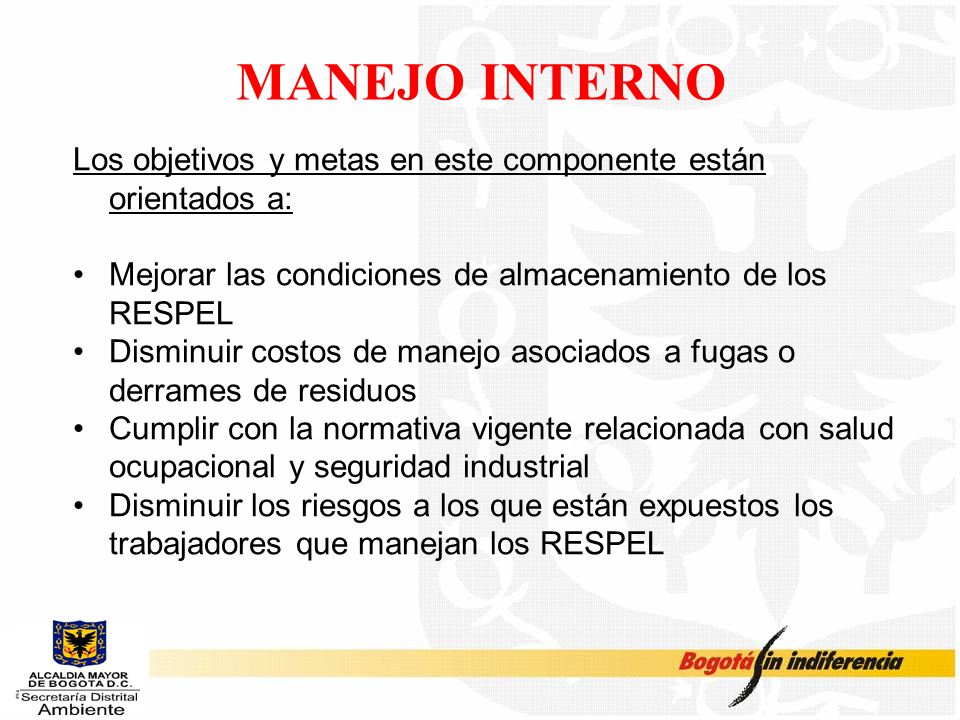 MANEJO INTERNO Los objetivos y metas en este componente están orientados a: Mejorar las condiciones de almacenamiento de los RESPEL.