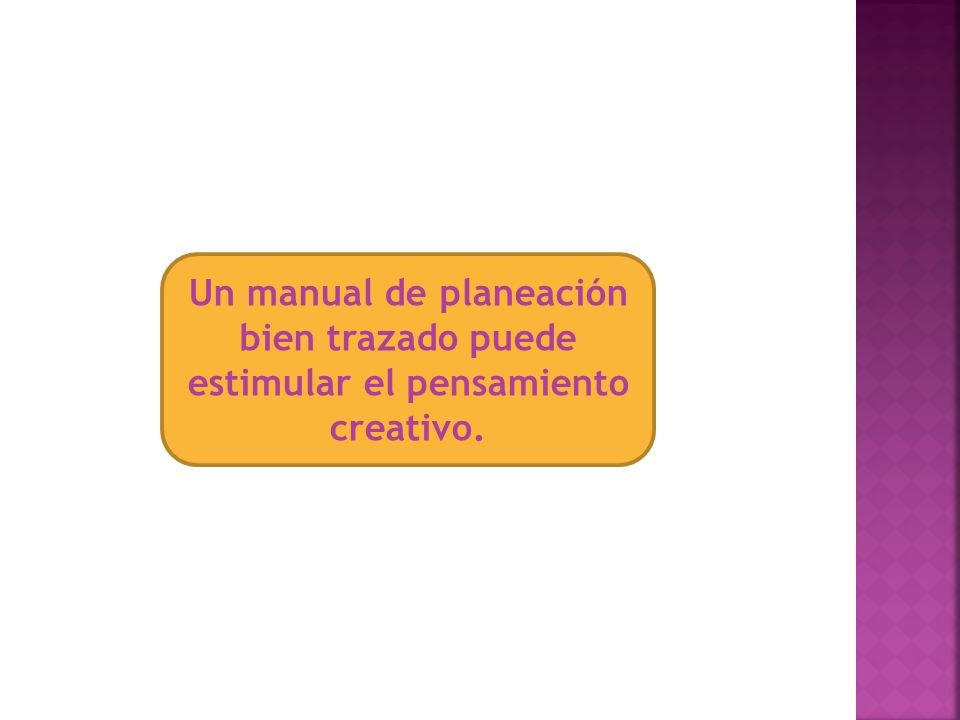 Un manual de planeación bien trazado puede estimular el pensamiento creativo.