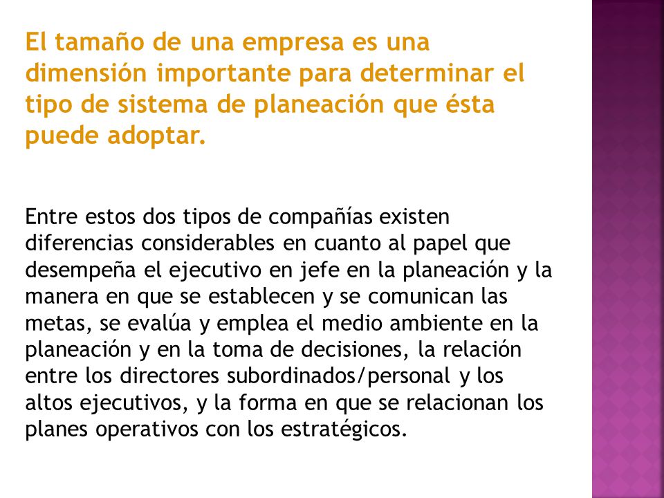 El tamaño de una empresa es una dimensión importante para determinar el tipo de sistema de planeación que ésta puede adoptar.
