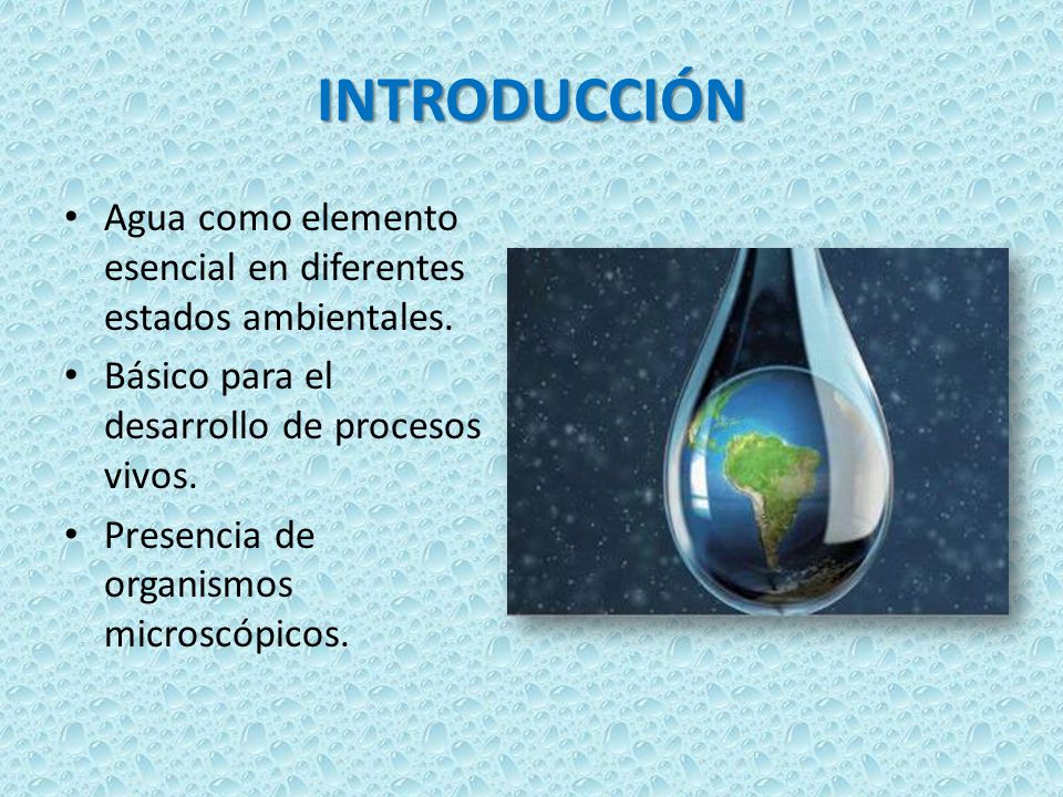 INTRODUCCIÓN Agua como elemento esencial en diferentes estados ambientales. Básico para el desarrollo de procesos vivos.