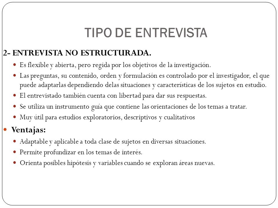 TIPO DE ENTREVISTA 2- ENTREVISTA NO ESTRUCTURADA. Ventajas: