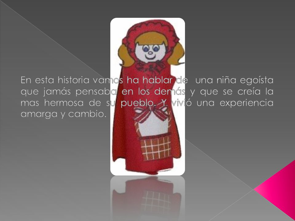 En esta historia vamos ha hablar de una niña egoísta que jamás pensaba en los demás y que se creía la mas hermosa de su pueblo.