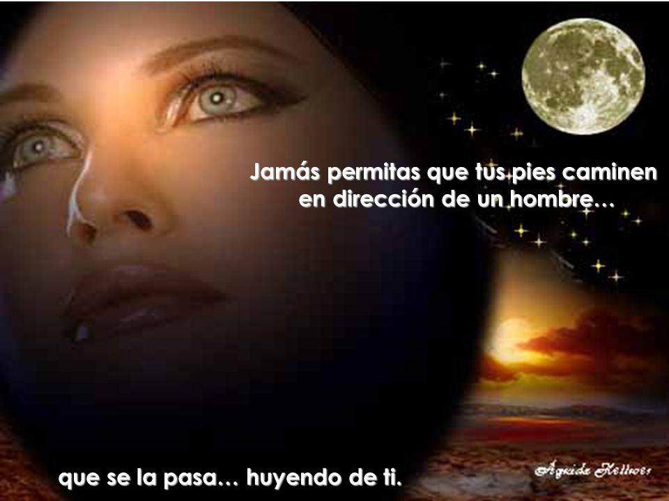 Jamás permitas que tus pies caminen en dirección de un hombre…