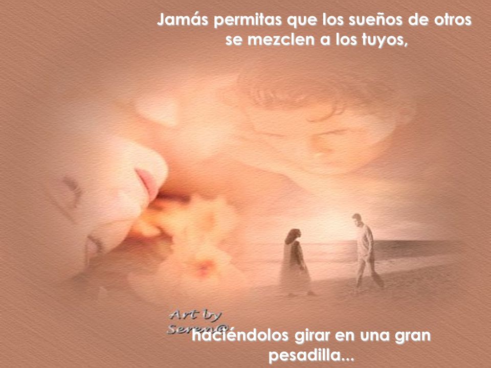 Jamás permitas que los sueños de otros se mezclen a los tuyos,