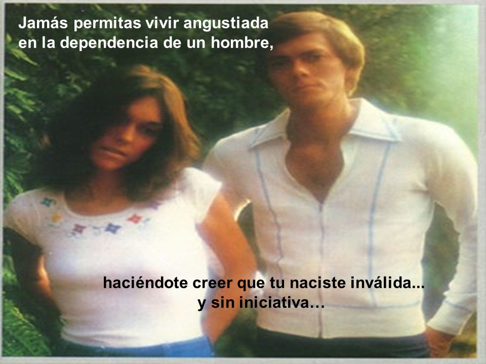 haciéndote creer que tu naciste inválida...