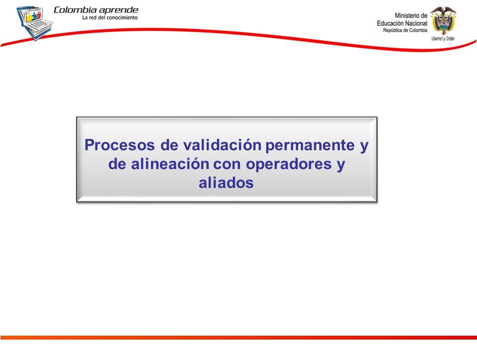 Procesos de validación permanente y de alineación con operadores y aliados